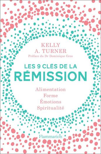 Couverture du livre « Les 9 clés de la rémission ; alimentation, forme, émotions, spiritualité » de Kelly A. Turner aux éditions Flammarion