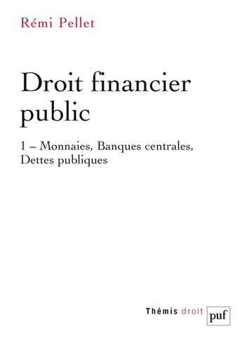 Couverture du livre « Droit financier public Tome 1 : monnaies, banques centrales, dettes publiques » de Pellet/Remi aux éditions Puf