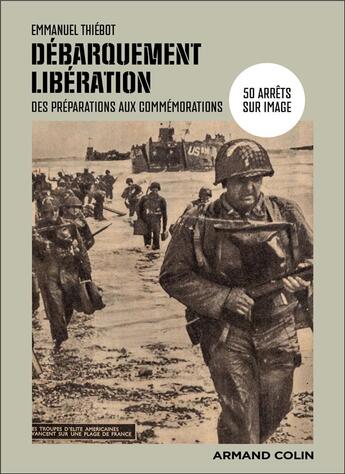 Couverture du livre « Débarquement-Libération : 50 arrêts sur image, des préparations aux commémorations » de Emmanuel Thiebot aux éditions Armand Colin