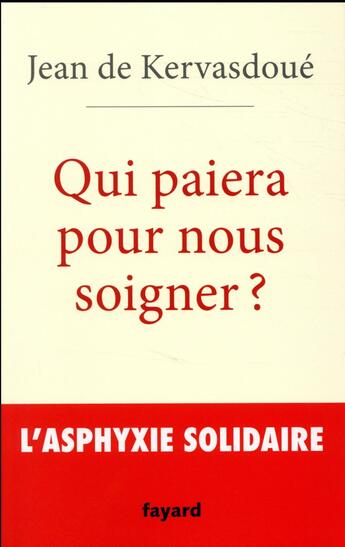 Couverture du livre « Qui paiera pour nous soigner ? l'asphyxie solidaire » de Jean De Kervasdoue aux éditions Fayard