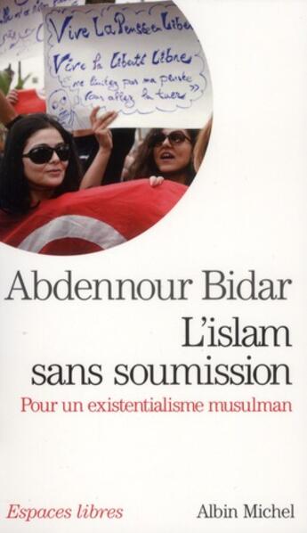 Couverture du livre « L'islam sans soumission : pour un existentialisme musulman » de Abdennour Bidar aux éditions Albin Michel