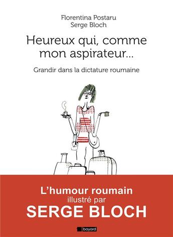 Couverture du livre « Heureux qui comme mon aspirateur... ; grandir dans la dicature roumaine » de Serge Bloch et Florentina Postaru aux éditions Bayard