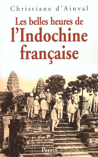 Couverture du livre « Les belles heures de l'Indochine française » de Christiane D' Ainval aux éditions Perrin