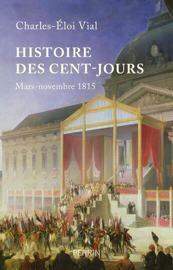 Couverture du livre « Histoire des cent jours » de Charles-Eloi Vial aux éditions Perrin