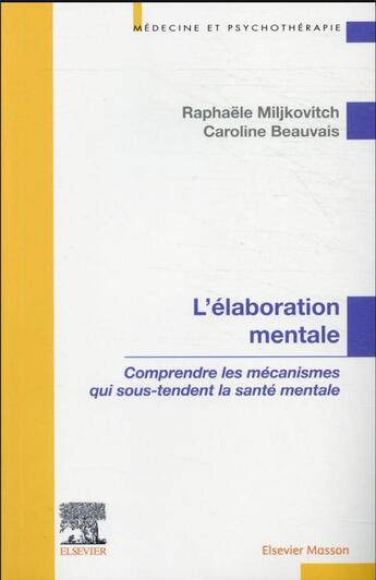 Couverture du livre « L'élaboration mentale : comprendre les mécanismes qui sous-tendent la santé mentale » de Raphaele Miljkovitch et Caroline Beauvais aux éditions Elsevier-masson