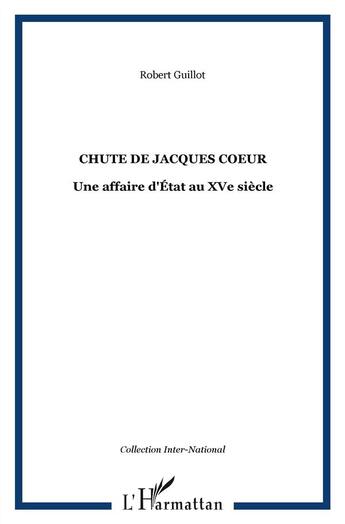 Couverture du livre « Chute de Jacques Coeur ; une affaire d'état au XV siècle » de Robert Guillot aux éditions L'harmattan
