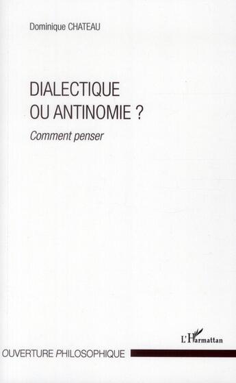 Couverture du livre « Dialectique ou antinomie ? comment penser » de Dominique Chateau aux éditions L'harmattan