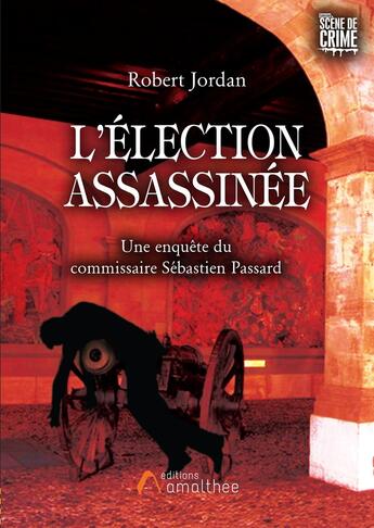 Couverture du livre « L'élection assassinée ; une enquête du commissaire Sébastien Passard » de Robert Jordan aux éditions Amalthee