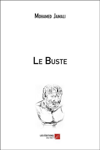 Couverture du livre « Le buste » de Jamali Mohamed aux éditions Editions Du Net