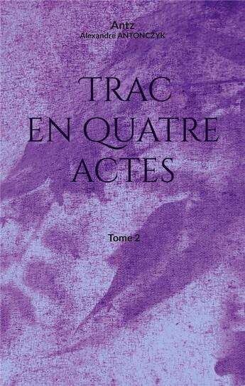 Couverture du livre « Trac en quatre actes - tome 2 - illustrations, couleur » de Antonczyk Alexandre aux éditions Books On Demand