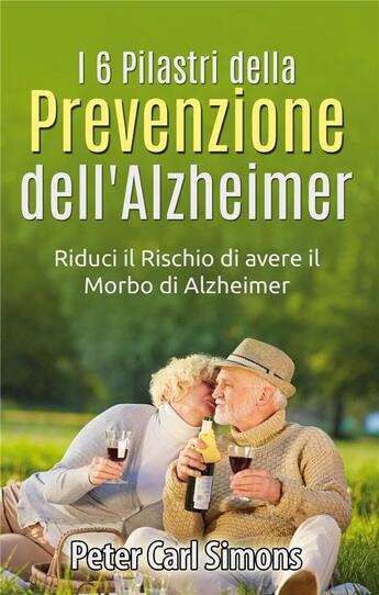 Couverture du livre « I 6 pilastri della prevenzione dell'alzheimer ; riduci il rischio di avere il morbo di Alzheimer » de Peter Carl Simons aux éditions Books On Demand