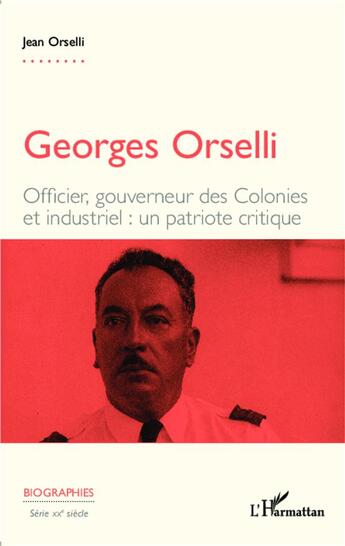 Couverture du livre « Georges Orselli ; officier, gouverneur des colonies et industriel : un patriote critique » de Jean Orselli aux éditions L'harmattan