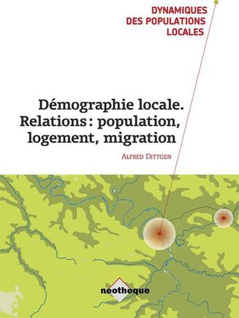 Couverture du livre « Démographie locale ; relations : population, logement, migration » de Alfred Dittgen aux éditions Neotheque