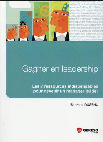 Couverture du livre « Gagner en leadership ; les 7 ressources indispensables pour devenir un manager leader » de Bertrand Dusehu aux éditions Gereso