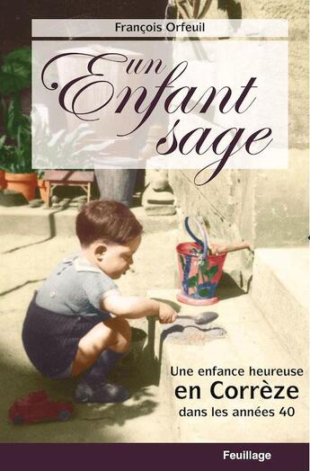 Couverture du livre « Un enfant sage : une enfance heureuse en Corrèze dans les années 40 » de Francois Orfeuil aux éditions Feuillage