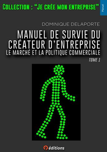 Couverture du livre « Manuel de survie du créateur d'entreprise Tome 1 » de Dominique Delaporte aux éditions 9 Editions