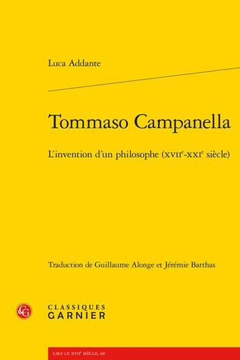 Couverture du livre « Tommaso Campanella : l'invention d'un philosophe (XVIIe-XXIe siècle) » de Luca Addante aux éditions Classiques Garnier