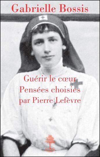 Couverture du livre « Gabrielle Bossis ; guérir le coeur » de Gabrielle Bossis et Pierre Lefevre aux éditions Beauchesne