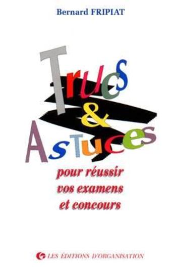 Couverture du livre « Trucs Et Astuces Pour Reussir Vos Examens » de Fripiat aux éditions Organisation