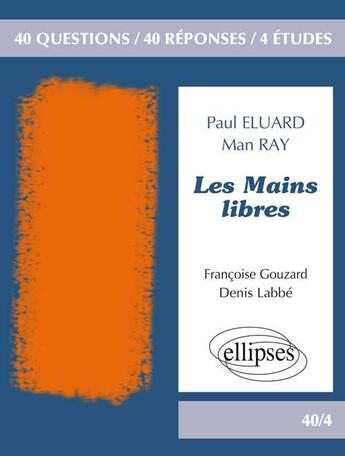 Couverture du livre « Les mains libres ; Paul Eluard, Man Ray » de Denis Labbé et Francoise Gouzard aux éditions Ellipses