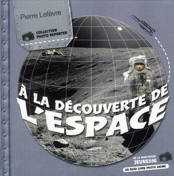 Couverture du livre « À la découverte de l'espace » de Pierre Lefevre aux éditions La Martiniere Jeunesse