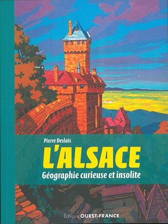 Couverture du livre « L'Alsace, géographie curieuse et insolite » de Pierre Deslais aux éditions Ouest France