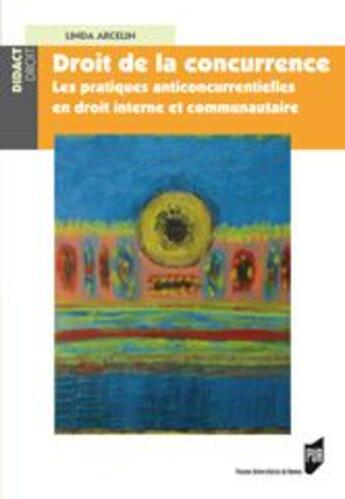 Couverture du livre « Droit de la concurrence ; les pratiques anticoncurrentielles en droit interne et communautaire » de Linda Arcelin aux éditions Pu De Rennes