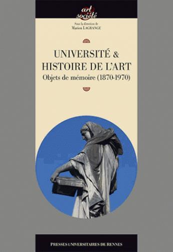 Couverture du livre « Université et histoire de l'art ; objets de mémoire ; 1870-1970 » de Marion Lagrange aux éditions Pu De Rennes