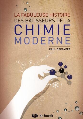 Couverture du livre « La fabuleuse histoire des bâtisseurs de la chimie moderne » de Paul Depovere aux éditions De Boeck Superieur