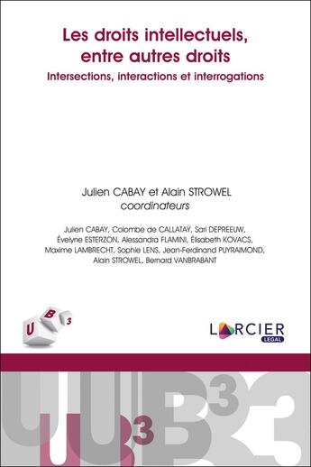 Couverture du livre « Les droits intellectuels, entre autres droits : intersections, interactions et interrogations » de Julien Cabay et Alain Strowel et Collectif aux éditions Larcier