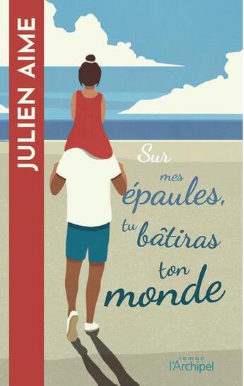 Couverture du livre « Sur mes épaules, tu bâtiras ton monde » de Julien Aime aux éditions Archipel