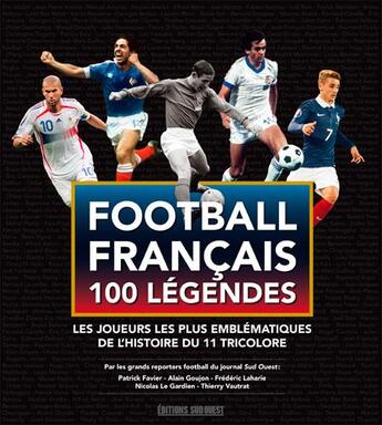 Couverture du livre « Les 100 légendes du football francais » de Patrick Favier aux éditions Sud Ouest Editions