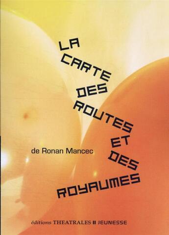 Couverture du livre « La carte des routes et des royaumes » de Ronan Mancec aux éditions Theatrales