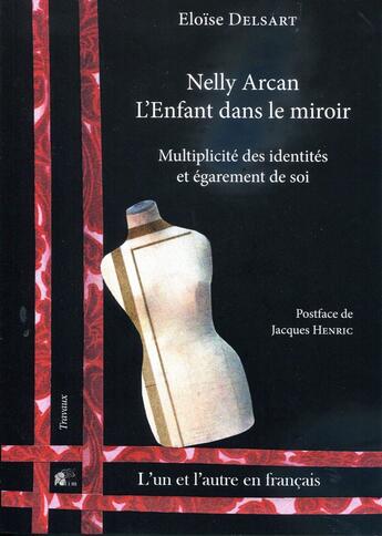 Couverture du livre « Nelly Arcan. L'Enfant dans le miroir : Multiplicité des identités et égarement de soi » de Mme Eloïse Delsart aux éditions Pu De Limoges