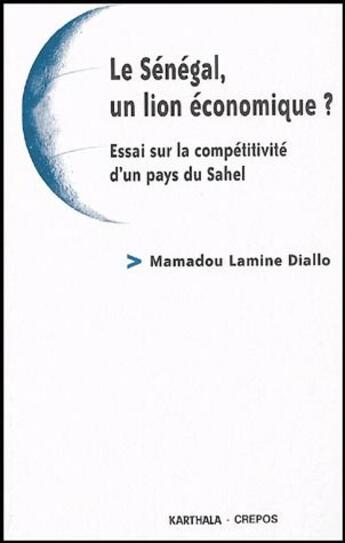 Couverture du livre « Le Sénégal, un lion économique ? essai sur la compétitivité d'un pays du Sahel » de Mamadou-Lamine Diallo aux éditions Karthala