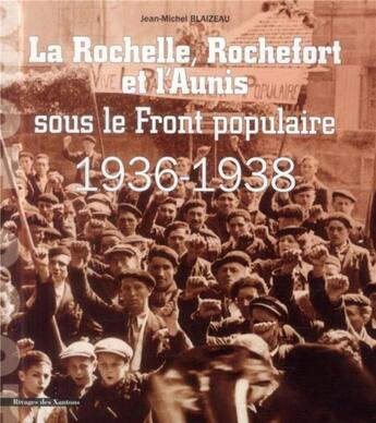 Couverture du livre « La rochelle, rochefort et l'aunis sous le front populaire - 1936-1938 » de Les Indes Savantes aux éditions Les Indes Savantes