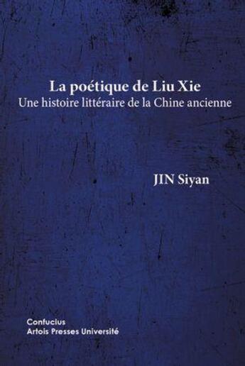 Couverture du livre « La poétique de Liu Xie : Une histoire littéraire de la Chine ancienne » de Siyan Jin aux éditions Pu D'artois