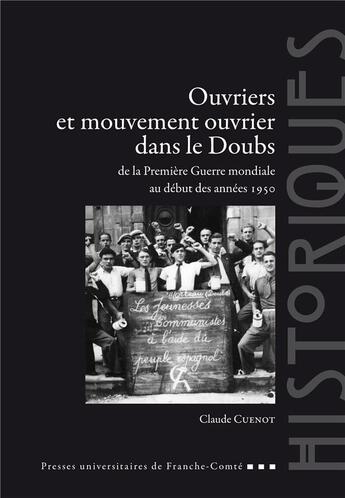 Couverture du livre « Ouvriers et mouvement ouvrier dans le doubs de la premiere guerre mondiale au debut des annees 1950 » de Cuenot Claude aux éditions Pu De Franche Comte