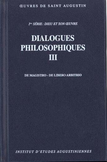 Couverture du livre « Dialogues philosophiques III ; De magistro. De libero arbitrio. » de Augustin D'Hippone aux éditions Etudes Augustiniennes