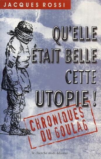 Couverture du livre « Qu'elle était belle cette utopie ; chroniques du goulag » de Jacques Rossi aux éditions Cherche Midi