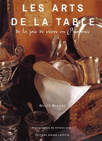 Couverture du livre « Les arts de la table ; de la joie de vivre en Provence » de Mihiere aux éditions Jeanne Laffitte