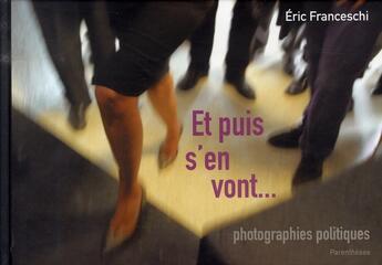 Couverture du livre « Et puis s'en vont... photographies politiques » de Eric Franceschi aux éditions Parentheses
