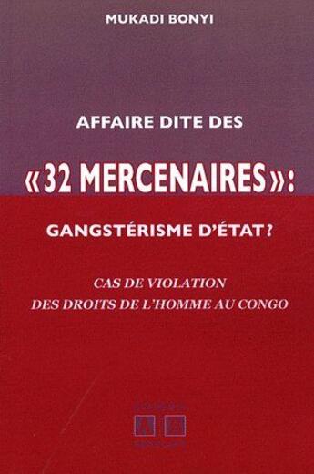 Couverture du livre « Affaire dite des «32 mercenaires» ; gangstérisme d'état ? cas de violation des droits de l'homme au Congo » de Mukadi Bonyi aux éditions Academia