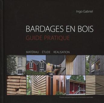 Couverture du livre « Bardages en bois ; guide pratique ; matériau, étude, réalisation » de Ingo Gabriel aux éditions Ppur