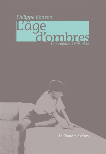 Couverture du livre « L'âge d'ombres : une enfance 1939-1946 » de Philippe Bonzon aux éditions Chambre D'echos