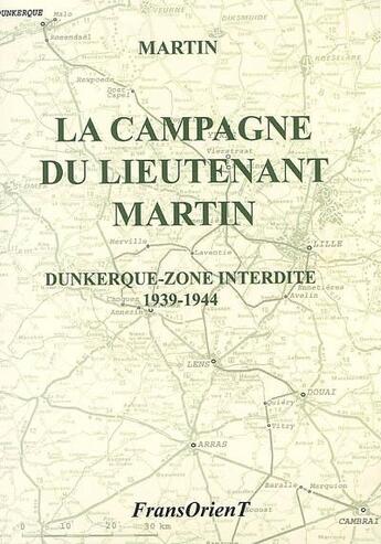 Couverture du livre « La campagne du lieutenant Martin ; Dunkerque-zone interdite 1939-1944 » de Jean-Claude Martin aux éditions Fransorient