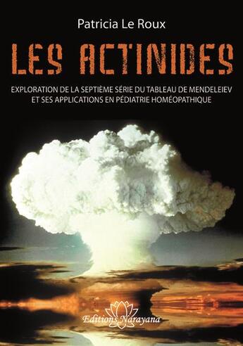 Couverture du livre « Les actinides : exploration de la 7ème série du tableau de Mendeleiev et applications en pédiatrie » de Patricia Leroux aux éditions Narayana