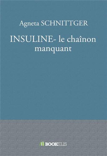 Couverture du livre « Insuline ; le chainon manquant » de Agneta Schnittger aux éditions Bookelis