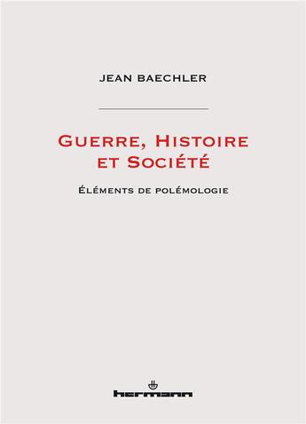 Couverture du livre « Guerre, histoire et société ; éléments de polémologie » de Jean Baechler aux éditions Hermann