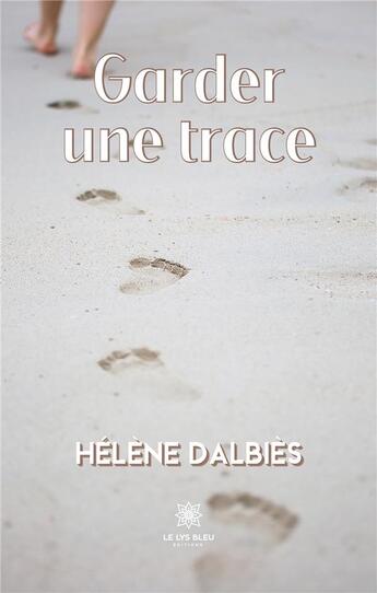 Couverture du livre « Garder une trace » de Dalbies Helene aux éditions Le Lys Bleu